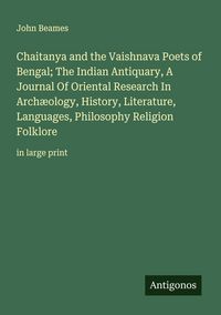Produktbild: Chaitanya and the Vaishnava Poets of Bengal; The Indian Antiquary, A Journal Of Oriental Research In Arch&aelig;ology, History, Literature, Languages, Philo