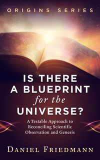 Produktbild: Is There a Blueprint for the Universe? A Testable Approach to Reconciling Scientific Observation and Genesis (Origins, #1)