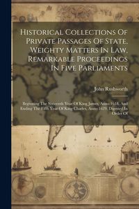 Produktbild: Historical Collections Of Private Passages Of State, Weighty Matters In Law, Remarkable Proceedings In Five Parliaments: Beginning The Sixteenth Year