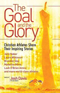 Produktbild: The Goal and the Glory: Christian Athletes Share Their Inspiring Stories