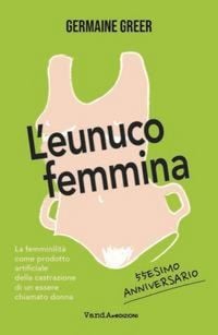 Produktbild: L' eunuco femmina. La femminilit&agrave; come prodotto artificiale della castrazione di un essere chiamato donna
