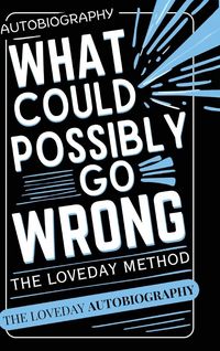 Produktbild: What Could Possibly Go Wrong? My Life's Journey.Author of The Loveday Method