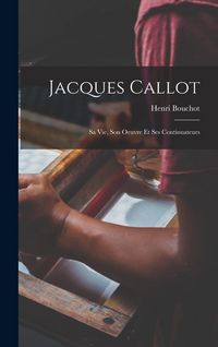 Produktbild: Jacques Callot: Sa Vie, Son Oeuvre Et Ses Continuateurs