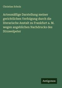 Produktbild: Actenm&auml;&szlig;ige Darstellung meiner gerichtlichen Verfolgung durch die literarische Anstalt zu Frankfurt a. M. wegen angeblichen Nachdrucks des Struwelpete