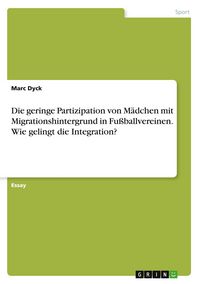 Produktbild: Die geringe Partizipation von M&auml;dchen mit Migrationshintergrund in Fu&szlig;ballvereinen. Wie gelingt die Integration?