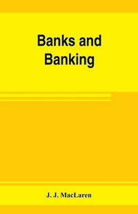Produktbild: Banks and banking. The Bank act, Canada, with notes, authorities and decisions, and the law relating to cheques, warehouse receipts, bills of lading,
