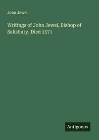 Produktbild: Writings of John Jewel, Bishop of Salisbury, Died 1571