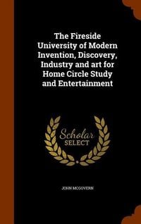 Produktbild: The Fireside University of Modern Invention, Discovery, Industry and art for Home Circle Study and Entertainment