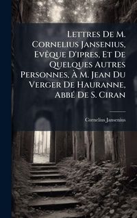Produktbild: Lettres De M. Cornelius Jansenius, Ev&Atilde;aque D'ipres, Et De Quelques Autres Personnes, &Atilde; M. Jean Du Verger De Hauranne, Abb&Atilde;(c) De S. Ciran