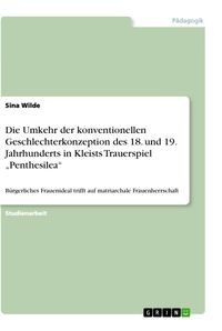 Produktbild: Die Umkehr der konventionellen Geschlechterkonzeption des 18. und 19. Jahrhunderts in Kleists Trauerspiel "Penthesilea"