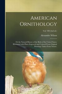 Produktbild: American Ornithology; or the Natural History of the Birds of the United States: Illustrated With Plates Engraved and Colored From Original Drawings Ta