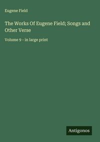 Produktbild: The Works Of Eugene Field; Songs and Other Verse