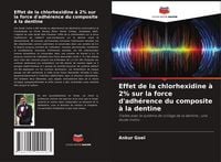 Produktbild: Effet de la chlorhexidine &agrave; 2% sur la force d'adh&eacute;rence du composite &agrave; la dentine