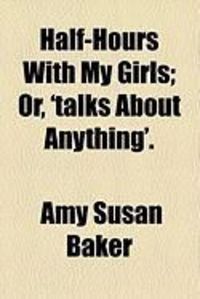 Produktbild: Half-Hours with My Girls; Or, 'Talks about Anything'.