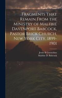 Produktbild: Fragments That Remain From the Ministry of Maltbie Davenport Babcock, Pastor Brick Church, New York City, 1899-1901