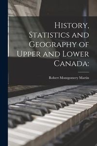Produktbild: History, Statistics and Geography of Upper and Lower Canada