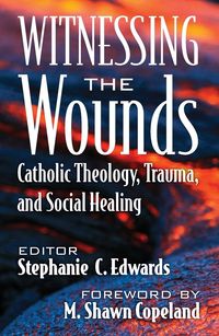 Produktbild: Witnessing the Wounds: Catholic Theology, Trauma, and Social Healing