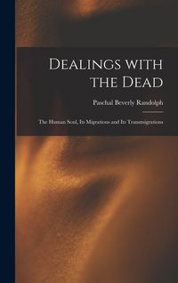 Produktbild: Dealings With the Dead; the Human Soul, Its Migrations and Its Transmigrations