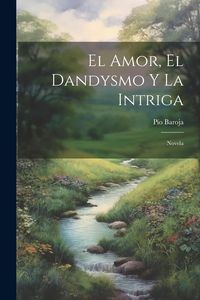 Produktbild: El Amor, El Dandysmo Y La Intriga: Novela