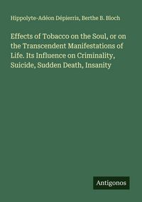 Produktbild: Effects of Tobacco on the Soul, or on the Transcendent Manifestations of Life. Its Influence on Criminality, Suicide, Sudden Death, Insanity