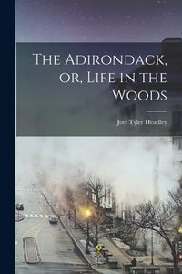 Produktbild: The Adirondack, or, Life in the Woods