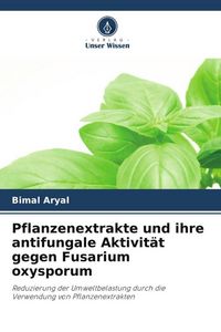 Produktbild: Pflanzenextrakte und ihre antifungale Aktivit&auml;t gegen Fusarium oxysporum