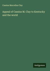 Produktbild: Appeal of Cassius M. Clay to Kentucky and the world