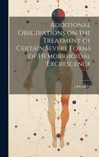 Produktbild: Additional Observations on the Treatment of Certain Severe Forms of Hemorrhoidal Excrescence