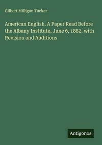 Produktbild: American English. A Paper Read Before the Albany Institute, June 6, 1882, with Revision and Auditions