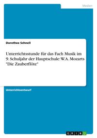 Produktbild: Unterrichtsstunde f&uuml;r das Fach Musik im 9. Schuljahr der Hauptschule: W.A. Mozarts "Die Zauberfl&ouml;te"