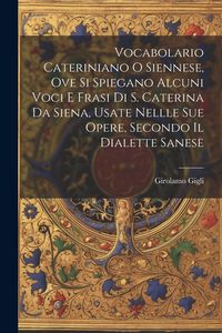 Produktbild: Vocabolario Cateriniano O Siennese, Ove Si Spiegano Alcuni Voci E Frasi Di S. Caterina Da Siena, Usate Nellle Sue Opere, Secondo Il Dialette Sanese