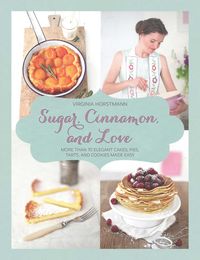 Bild vom Artikel Sugar, Cinnamon, and Love: More Than 70 Elegant Cakes, Pies, Tarts, and Cookies Made Easy vom Autor Virginia Horstmann