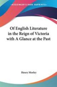 Produktbild: Of English Literature in the Reign of Victoria with A Glance at the Past