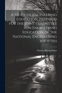 Produktbild: A Study of Engineering Education, Prepared for the Joint Committee on Engineering Education of the National Engineering Societies