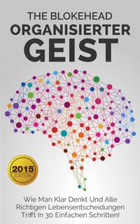 Produktbild: Organisierter Geist : Wie man klar denkt und alle richtigen Lebensentscheidungen trifft in 30 einfachen Schritten!
