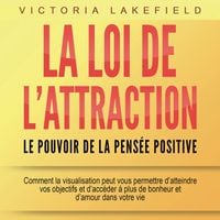 Produktbild: LA LOI DE L'ATTRACTION - Le pouvoir de la pens&eacute;e positive: Comment la visualisation peut vous permettre d'atteindre vos objectifs et d'acc&eacute;der &agrave; plus de bonheur et d'amour dans votre vie