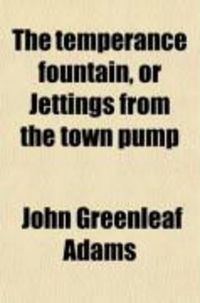 Produktbild: The Temperance Fountain, Or, Jettings from the Town Pump