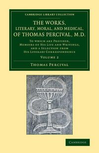 Produktbild: The Works, Literary, Moral, and Medical, of Thomas Percival, M.D.