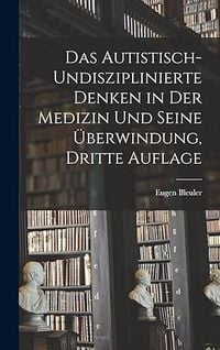 Produktbild: Das Autistisch-undisziplinierte Denken in der Medizin und Seine &Uuml;berwindung, dritte Auflage