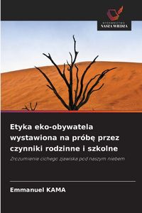 Produktbild: Etyka eko-obywatela wystawiona na pr&oacute;b&iquest; przez czynniki rodzinne i szkolne