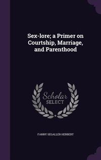 Produktbild: Sex-lore; a Primer on Courtship, Marriage, and Parenthood