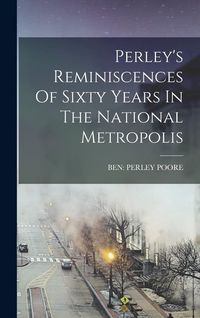 Produktbild: Perley's Reminiscences Of Sixty Years In The National Metropolis