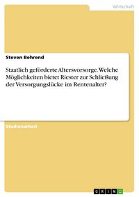 Produktbild: Staatlich gef&ouml;rderte Altersvorsorge. Welche M&ouml;glichkeiten bietet Riester zur Schlie&szlig;ung der Versorgungsl&uuml;cke im Rentenalter?
