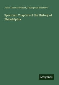 Produktbild: Specimen Chapters of the History of Philadelphia