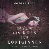 Produktbild: Ein Kuss f&uuml;r K&ouml;niginnen (Ein Thron f&uuml;r Schwestern &mdash;Buch Sechs)