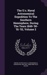 Produktbild: The U.s. Naval Astronomical Expedition To The Southern Hemisphere, During The Years 1849-'50-'51-'52, Volume 2