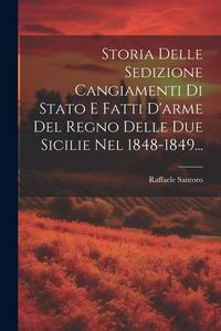 Produktbild: Storia Delle Sedizione Cangiamenti Di Stato E Fatti D'arme Del Regno Delle Due Sicilie Nel 1848-1849...