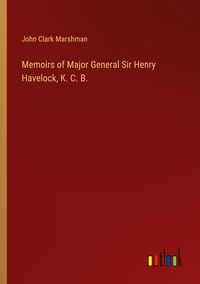 Produktbild: Memoirs of Major General Sir Henry Havelock, K. C. B.