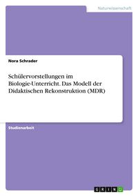 Produktbild: Sch&uuml;lervorstellungen im Biologie-Unterricht. Das Modell der Didaktischen Rekonstruktion (MDR)