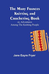 Produktbild: The Mary Frances Knitting and Crocheting Book; or, Adventures Among the Knitting People
